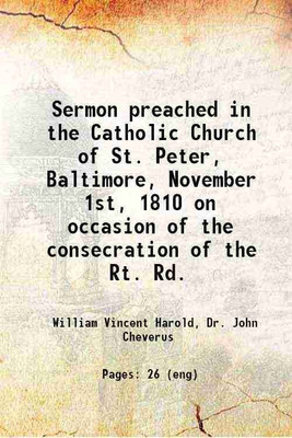 Sermon preached in the Catholic Church of St. Peter, Baltimore, November 1st, 1810 on occasion of the consecration of the Rt. Rd. 1810 [Hardcover](Hardcover, William Vincent Harold, Dr. John Cheverus)