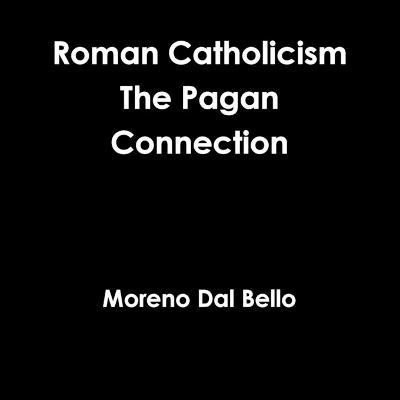 Roman Catholicism the Pagan Connection(English, Paperback, Dal Bello Moreno)