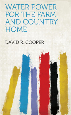 Water Power for the Farm and Country Home(Paperback, David R. Cooper)