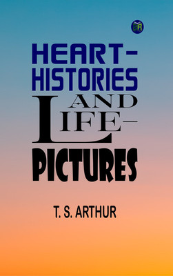 Heart-Histories and Life-Pictures(Paperback, T. S. Arthur)