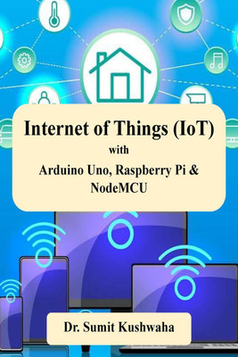 Internet of Things (IoT) with Arduino Uno, Raspberry Pi &amp; NodeMCU(English, Paperback, Dr. Sumit Kushwaha)