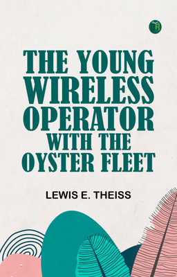 The Young Wireless Operator—With the Oyster Fleet(Paperback, Lewis E. Theiss)