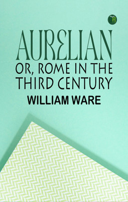 Aurelian or, Rome in the Third Century(Paperback, William Ware)