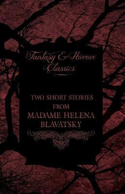 Madame Helena Blavatsky - Two Short Stories by One of the Greats of Occult Writing (Fantasy and Horror Classics)(English, Paperback, Blavatsky Helena)