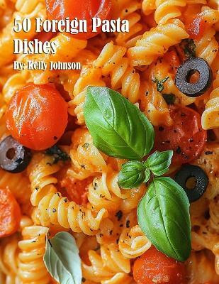 50 Foreign Pasta Dishes(English, Paperback, Johnson Kelly)