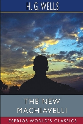 The New Machiavelli (Esprios Classics)(English, Paperback, Wells H G)