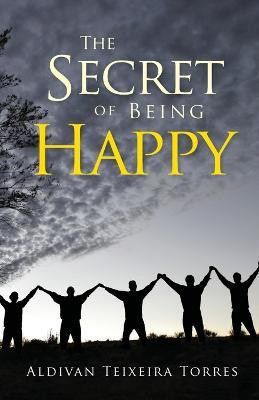 The Secret Of Being Happy(English, Paperback, Torres Aldivan Teixeira)