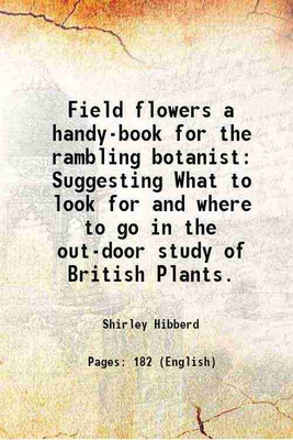 Field flowers a handy-book for the rambling botanist Suggesting What to look for and where to go in the out-door study of British Plants. 1870 [Hardcover](Hardcover, Shirley Hibberd)