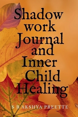 Shadow Work Journal and Inner Child Healing(English, Paperback, S B Akshya Preette)
