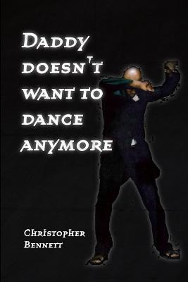 Daddy Doesn't Want To Dance Anymore(English, Paperback, Bennett Christopher)