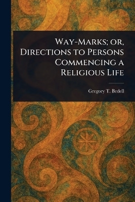Way-Marks; or, Directions to Persons Commencing a Religious Life(English, Paperback, Bedell Gregory T (Gregory Townsend))