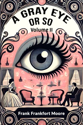 A Gray Eye Or So Volume II(Paperback, Frank Frankfort Moore)