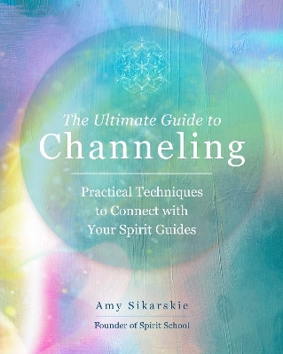 The Ultimate Guide to Channeling: Volume 15(English, Paperback, Sikarskie Amy)