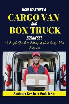 How to start a cargo van and Box truck business(English, Paperback, Smith Kevin A Sr)