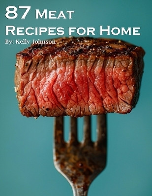 87 Meat Recipes for Home(English, Paperback, Johnson Kelly)