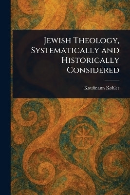 Jewish Theology, Systematically and Historically Considered(English, Paperback, Kohler Kaufmann)