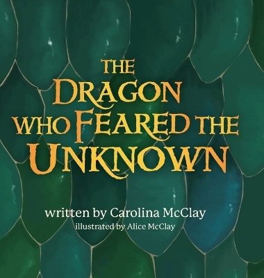 The Dragon Who Feared the Unknown(English, Hardcover, McClay Carolina)
