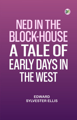 Ned in the Block-House: A Tale of Early Days in the West(Paperback, Edward Sylvester Ellis)