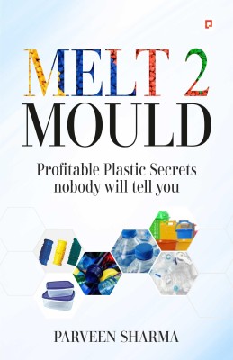 Melt 2 Mould: Profitable Plastic Secrets Nobody Will Tell You(Paperback, Parveen Sharma)