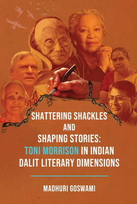 Shattering Shackles and Shaping Stories: Toni Morrison in Indian Dalit Literary Dimensions(English, Hardcover, Goswami Madhuri)