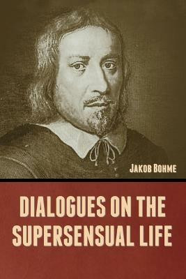 Dialogues on the Supersensual Life(English, Paperback, Bohme Jakob)
