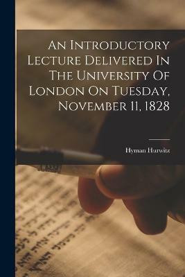 An Introductory Lecture Delivered In The University Of London On Tuesday, November 11, 1828(English, Paperback, Hurwitz Hyman)