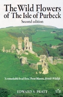 The Wild Flowers of the Isle of Purbeck - Second Edition(English, Paperback, Pratt Edward A.)