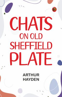 Chats on Old Sheffield Plate(Paperback, Arthur Hayden)