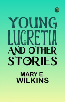 Young Lucretia and Other Stories(Paperback, Mary E. Wilkins)