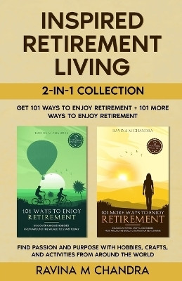 Inspired Retirement Living 2-in-1 Collection Get 101 Ways to Enjoy Retirement + 101 More Ways to Enjoy Retirement - Find Passion and Purpose with Hobbies, Crafts, and Activities from Around the World(English, Paperback, Chandra Ravina M) Inspired Retirement Living 2-in-1 Collection Get 101 Ways to Enjoy Retirement + 101 More Ways to Enjoy Retirement - Find Passion and Purpose with Hobbies, Crafts, and Activities from Around the World(English, Paperback, Chandra Ravina M)