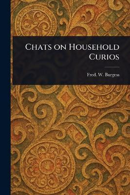 Chats on Household Curios(English, Paperback, Burgess Fred W (Frederick William))