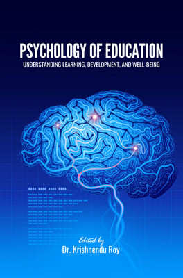 PSYCHOLOGY OF EDUCATION: UNDERSTANDING LEARNING, DEVELOPMENT, AND WELL-BEING(Paperback, Dr. Krishnendu Roy)