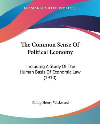 The Common Sense Of Political Economy(English, Paperback, Wicksteed Philip Henry)