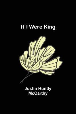 If I Were King(English, Paperback, Huntly McCarthy Justin)