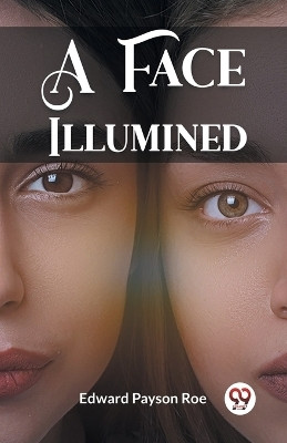 A Face Illumined (Edition2023)(English, Paperback, Roe Edward Payson)