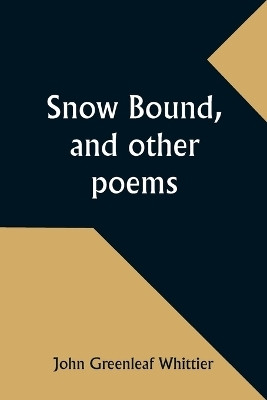 Snow Bound, and other poems(English, Paperback, Whittier John Greenleaf)
