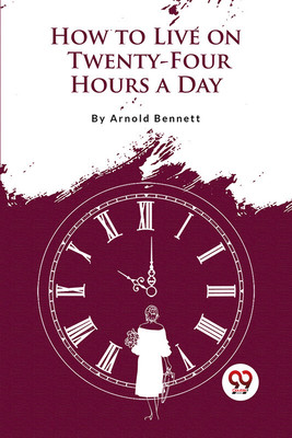 How to Live on Twenty-Four Hours a Day(Paperback, Arnold Bennett)