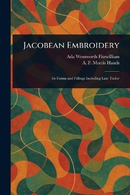 Jacobean Embroidery(English, Paperback, Fitzwilliam Ada Wentworth)