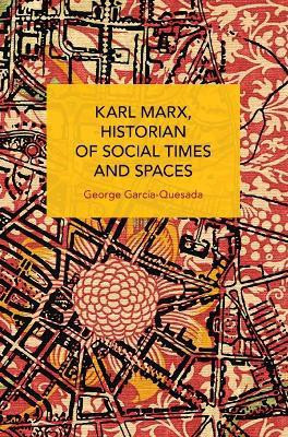 Karl Marx, Historian of Social Times and Spaces Karl Marx, Historian of Social Times and Spaces(English, Paperback, Garca-Quesada George)