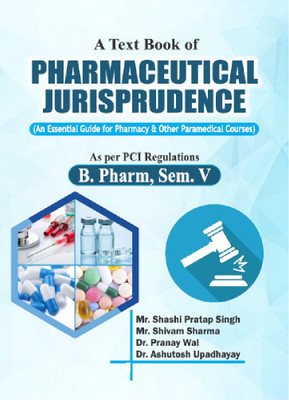 A Text Book of
Pharmaceutical Jurisprudence  - A Text Book of
Pharmaceutical Jurisprudence
(An Essential Guide for Pharmacy and Other Paramedical Courses)
As per PCI Regulations
B. Pharm. Sem. V(Book, Mr. Shashi Pratap Singh, Mr. Shivam Sharma, Dr. Pranay Wal, Dr. Ashutosh Upadhayay)