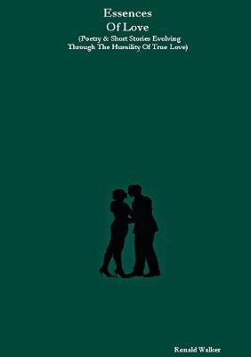 Essences Of Love (Poetry & Short Stories Evolving Through The Humility Of True Love)(English, Paperback, Walker Ronald)