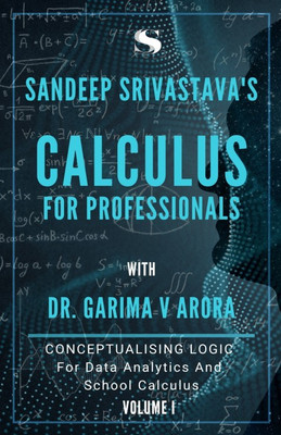 Calculus For Professionals – Volume I  - Calculus
Data Analytics
IGCSE Calculus for XII
IB Calculus for XII
CBSE Calculus for XII
Vector Calculus
Foundations for AI(Paperback, SANDEEP SRIVASTAVA, DR. GARIMA V ARORA) Calculus For Professionals – Volume I  - Calculus
Data Analytics
IGCSE Calculus for XII
IB Calculus for XII
CBSE Calculus for XII
Vector Calculus
Foundations for AI(Paperback, SANDEEP SRIVASTAVA, DR. GARIMA V ARORA)