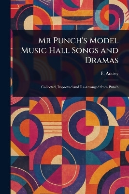 Mr Punch's Model Music Hall Songs and Dramas(English, Paperback, Anstey F)