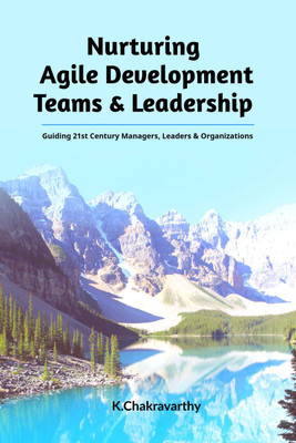 Nurturing Agile Development Teams & Leadership  - Guiding 21st Century Managers, Leaders & Organizations(English, Hardcover, K.Chakravarthy)