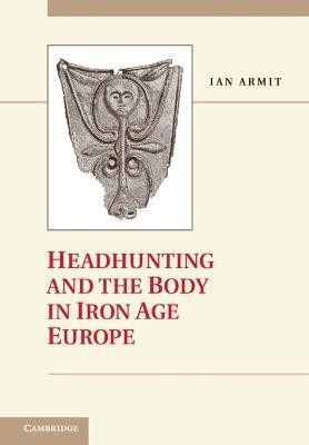 Headhunting and the Body in Iron Age Europe(English, Hardcover, Armit Ian)