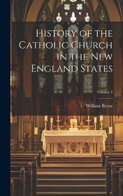 History of the Catholic Church in the New England States; Volume 1(English, Hardcover, Byrne William)