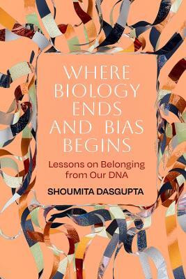 Where Biology Ends and Bias Begins(English, Paperback, Dasgupta Shoumita)