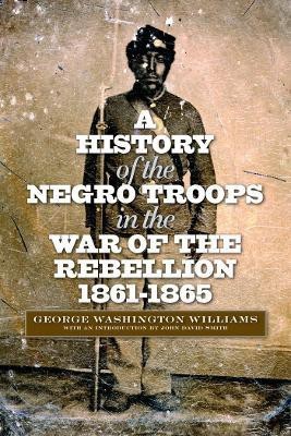 A History of the Negro Troops in the War of the Rebellion, 1861-1865(English, Electronic book text, Williams George Washington)