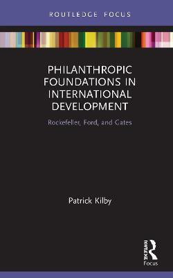 Philanthropic Foundations in International Development(English, Hardcover, Kilby Patrick)