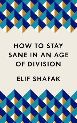 How to Stay Sane in an Age of Division(English, Paperback, Shafak Elif)